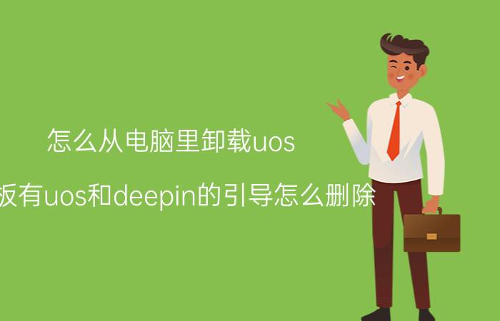 怎么从电脑里卸载uos 主板有uos和deepin的引导怎么删除？